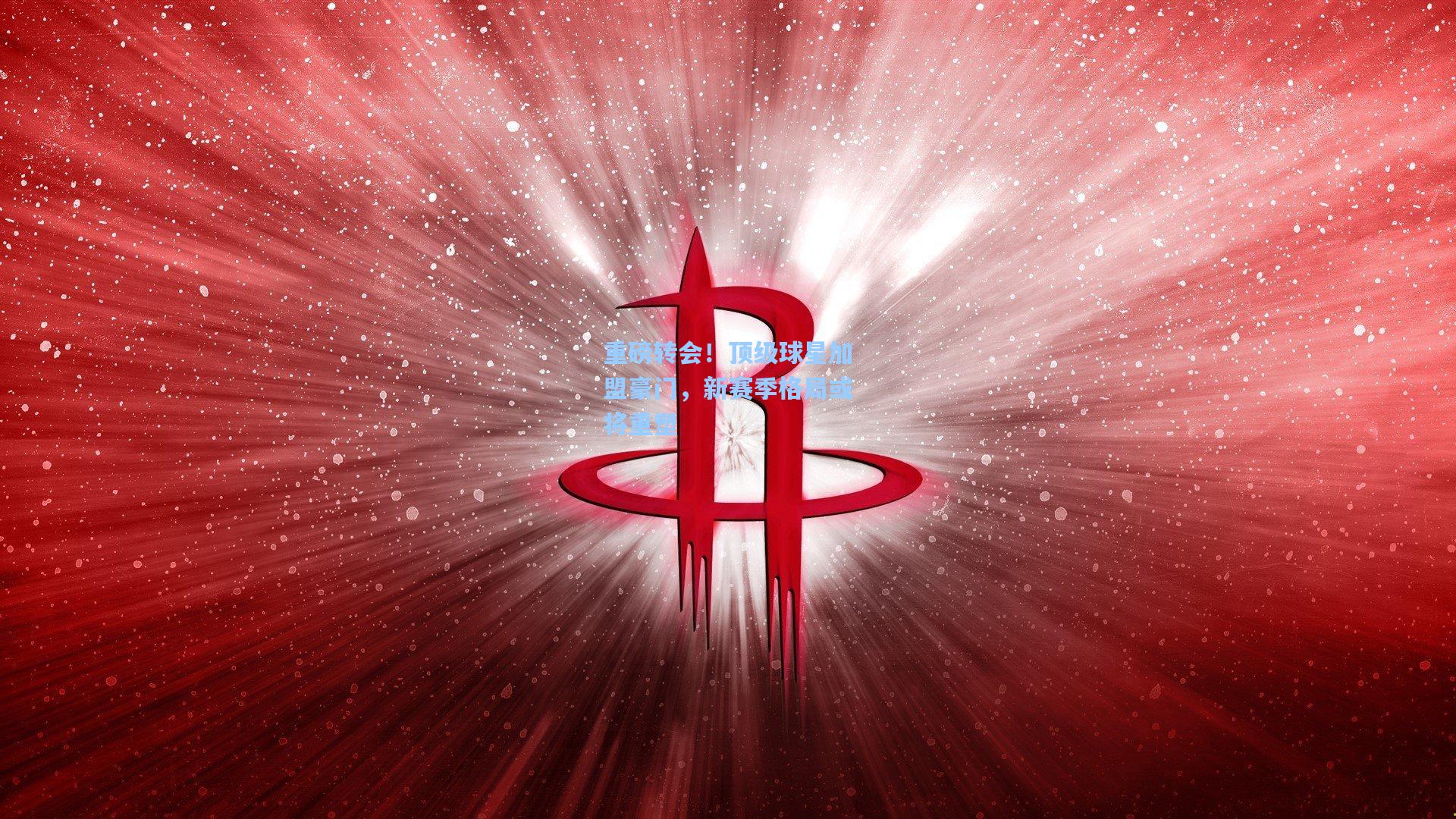 重磅转会！顶级球星加盟豪门，新赛季格局或将重塑