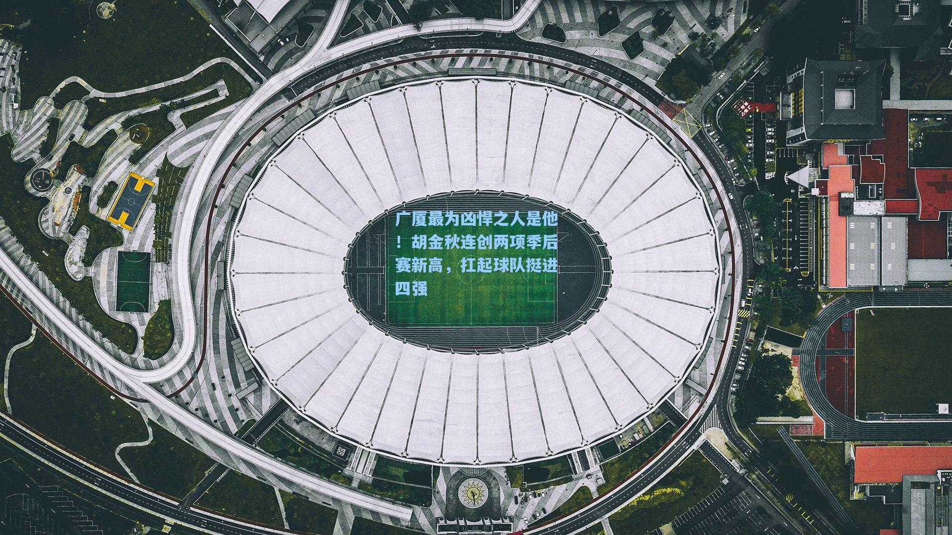 【问鼎娱乐下载】广厦最为凶悍之人是他！胡金秋连创两项季后赛新高，扛起球队挺进四强