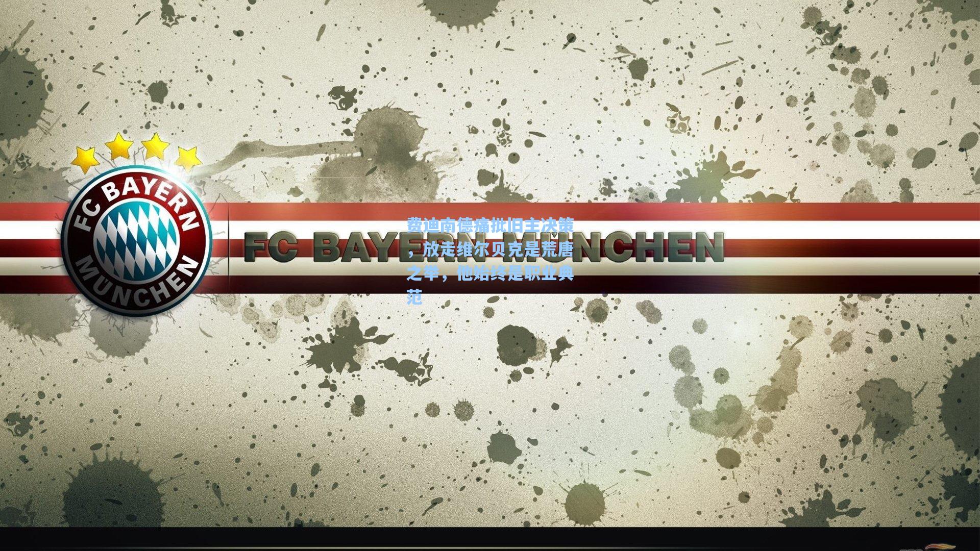 问鼎官网-费迪南德痛批旧主决策，放走维尔贝克是荒唐之举，他始终是职业典范