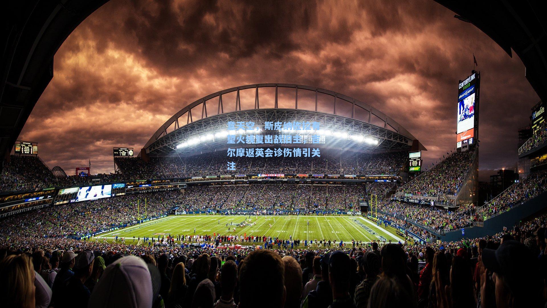 【问鼎娱乐】意天空，斯皮纳佐拉有望火线复出战旧主，吉尔摩返英会诊伤情引关注