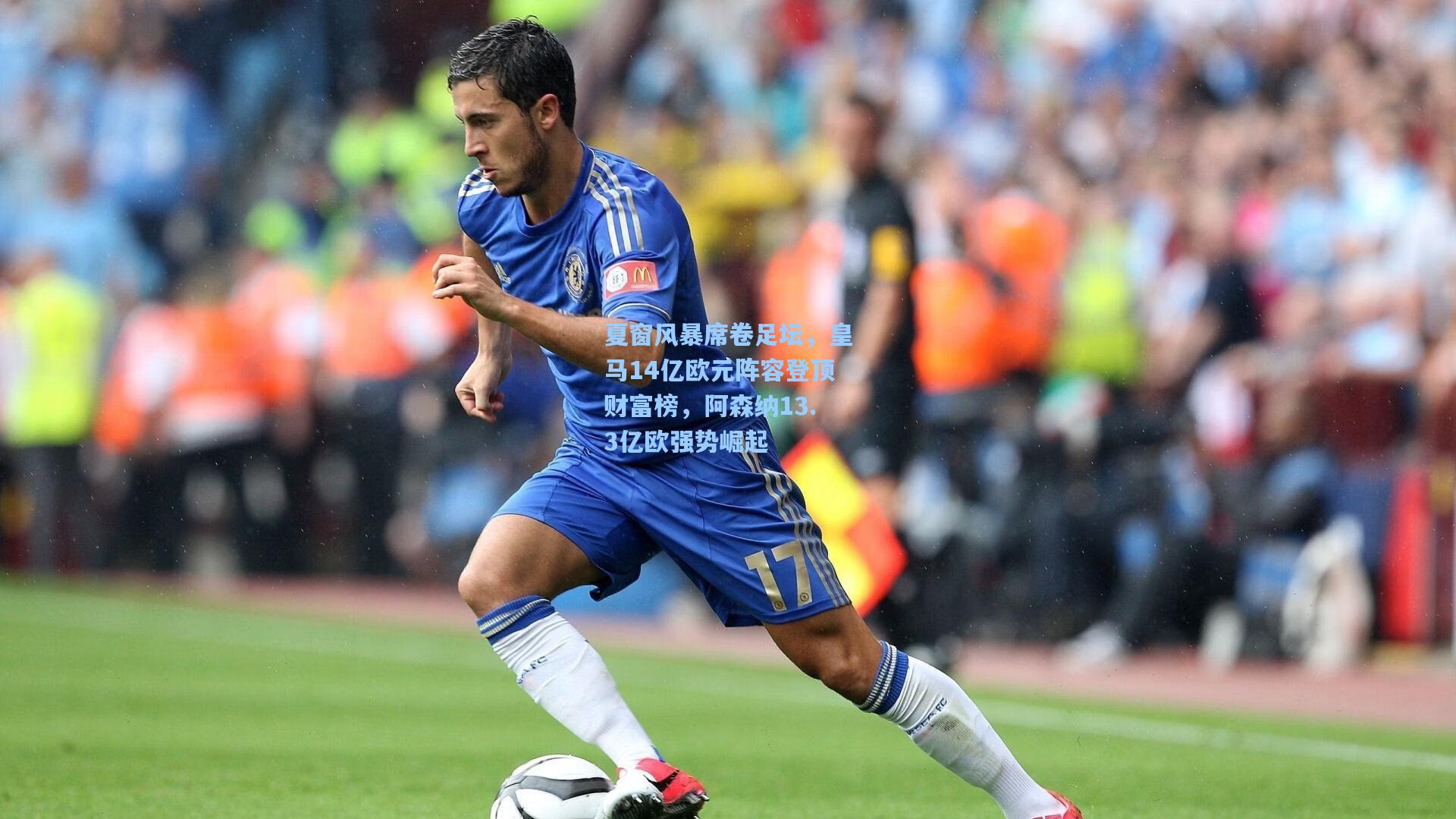 问鼎官网|夏窗风暴席卷足坛，皇马14亿欧元阵容登顶财富榜，阿森纳13.3亿欧强势崛起