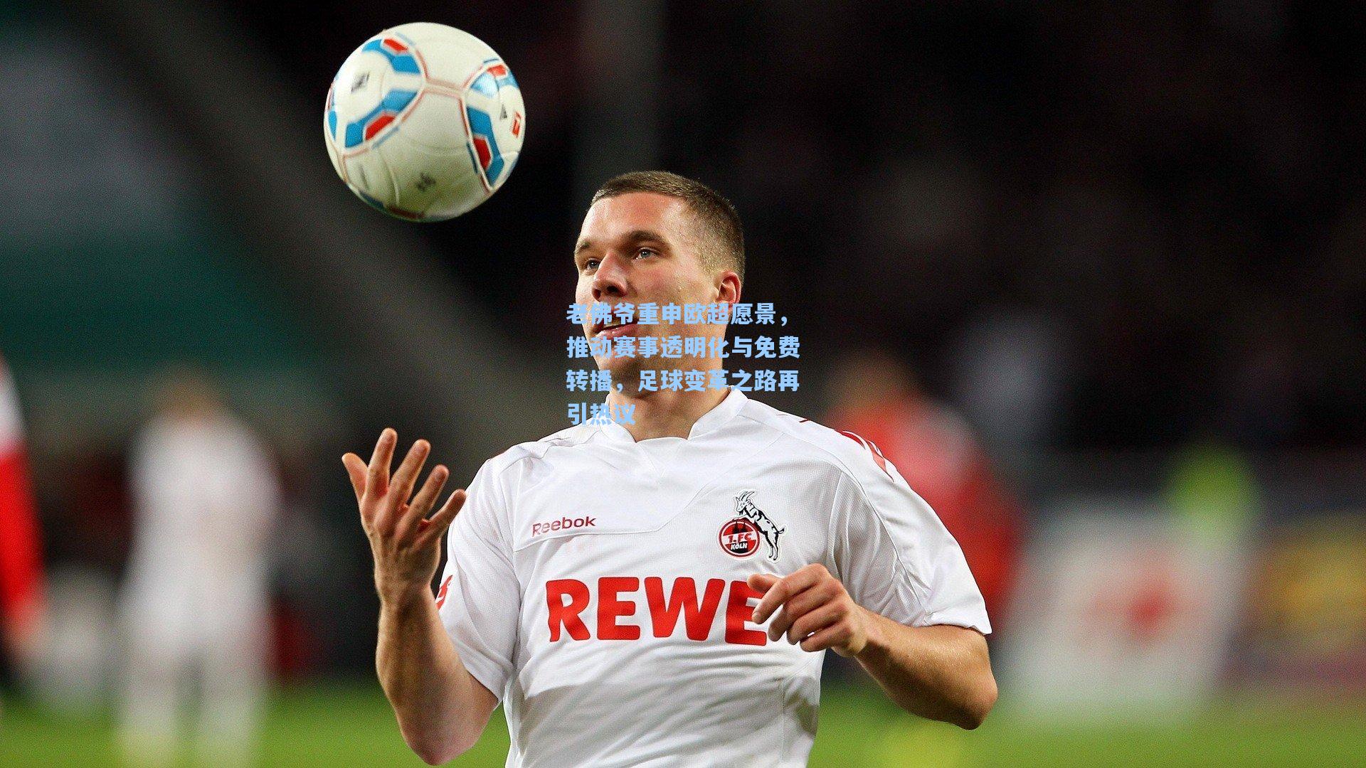 问鼎娱乐下载：老佛爷重申欧超愿景，推动赛事透明化与免费转播，足球变革之路再引热议