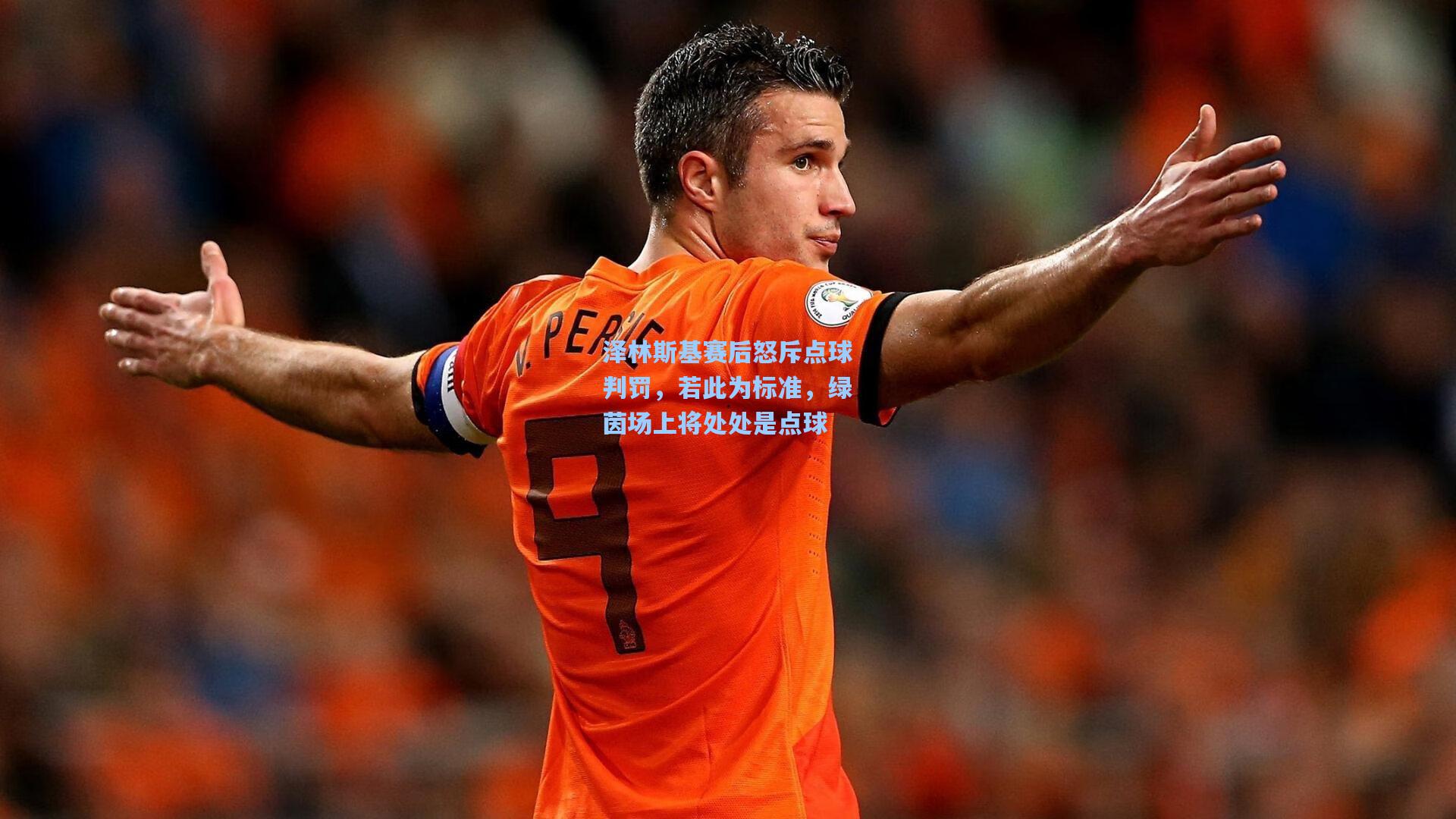 问鼎娱乐下载_泽林斯基赛后怒斥点球判罚，若此为标准，绿茵场上将处处是点球