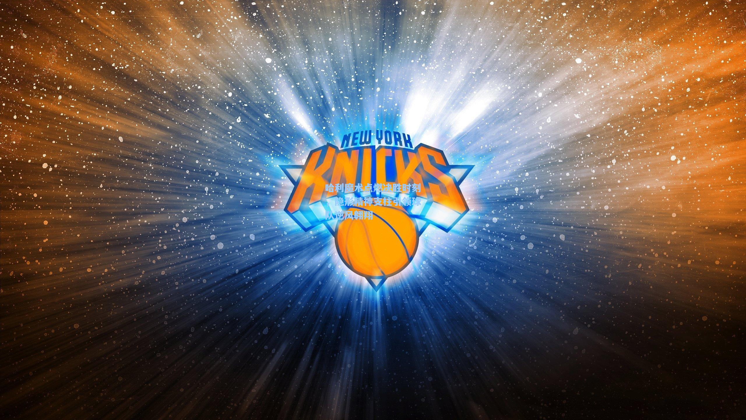 问鼎官网-哈利魔术点燃决胜时刻，隐形精神支柱引领球队逆风翱翔